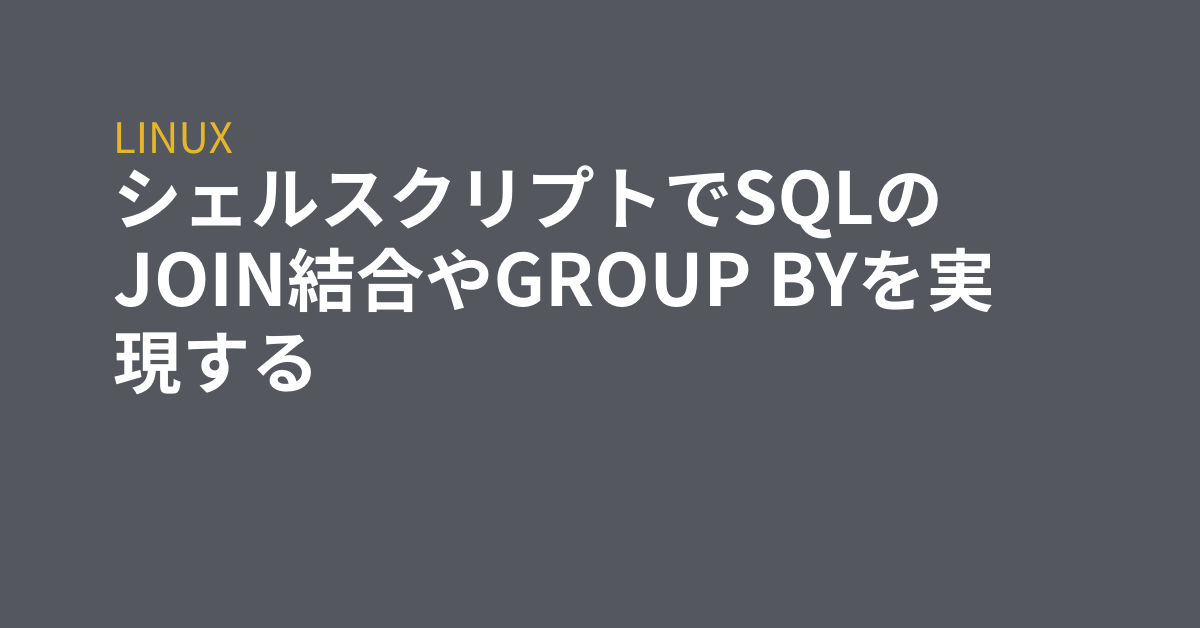 シェルスクリプトでsqlのjoin結合やgroup Byを実現する Grep Tips シェルスクリプトでsqlのjoin結合やgroup Byを実現する Grep Tips
